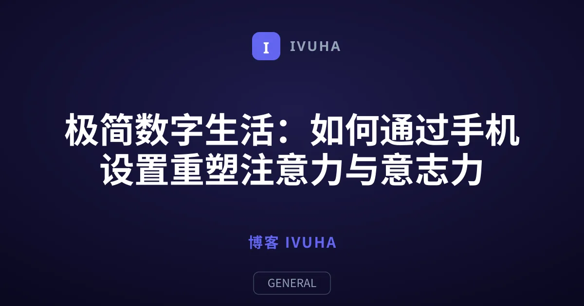 极简数字生活：如何通过手机设置重塑注意力与意志力
